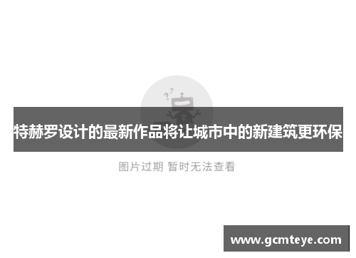 特赫罗设计的最新作品将让城市中的新建筑更环保