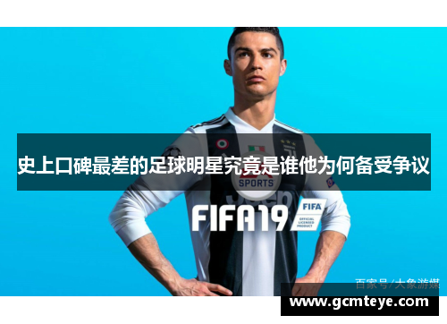 史上口碑最差的足球明星究竟是谁他为何备受争议