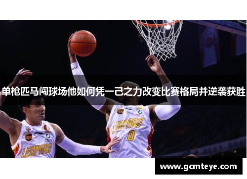 单枪匹马闯球场他如何凭一己之力改变比赛格局并逆袭获胜